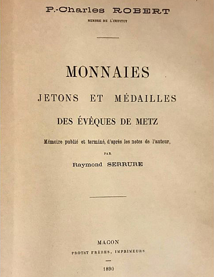 Robert P.-Ch., Serrure R. Monnaies, jetons et médailles des évêques de Metz. Mâcon: Protat Frères, 1890.