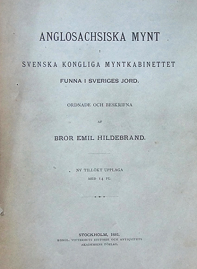 Hildebrand E. Anglosachsiska mynt i Svenska Kongliga Myntkabinettet funna i Sveriges jord. Stockholm, 1881.
